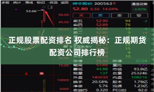 正规股票配资排名 权威揭秘：正规期货配资公司排行榜