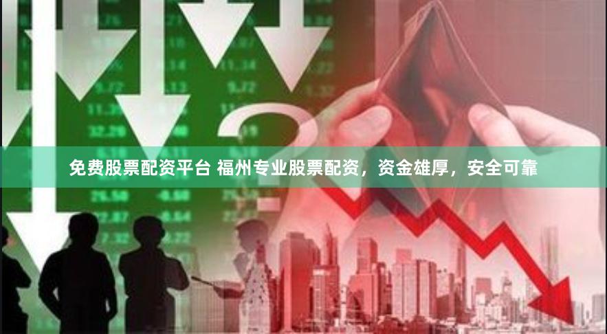 免费股票配资平台 福州专业股票配资，资金雄厚，安全可靠