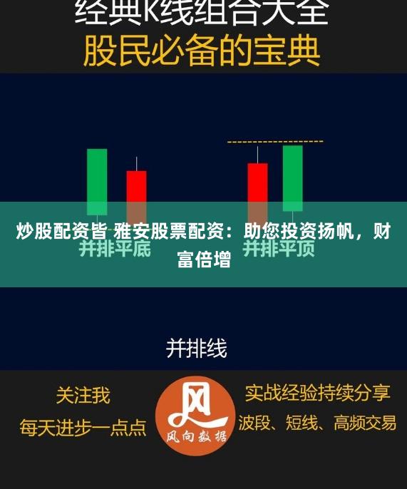 炒股配资皆 雅安股票配资：助您投资扬帆，财富倍增