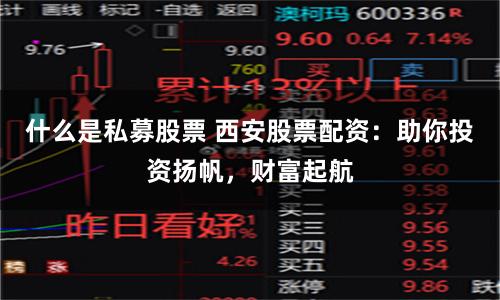 什么是私募股票 西安股票配资：助你投资扬帆，财富起航