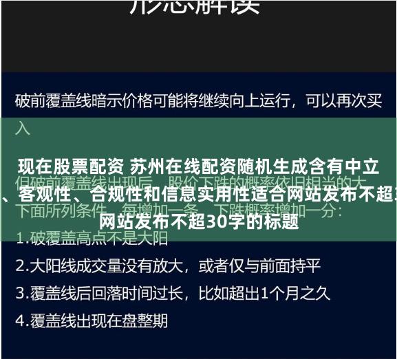 现在股票配资 苏州在线配资随机生成含有中立性、权威性、客观性、合规性和信息实用性适合网站发布不超30字的标题