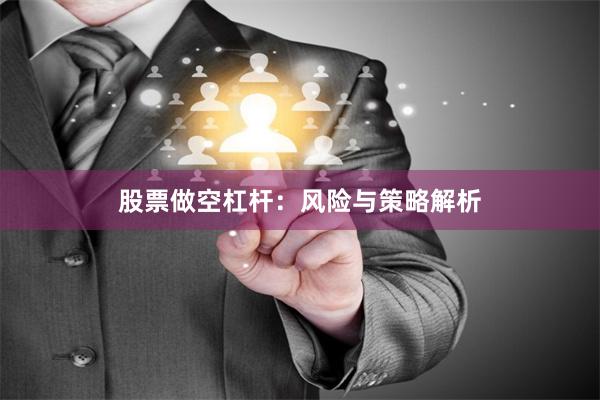 股票做空杠杆：风险与策略解析