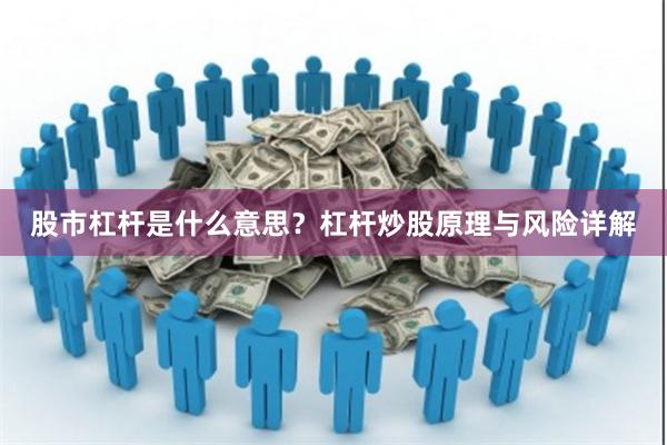 股市杠杆是什么意思？杠杆炒股原理与风险详解