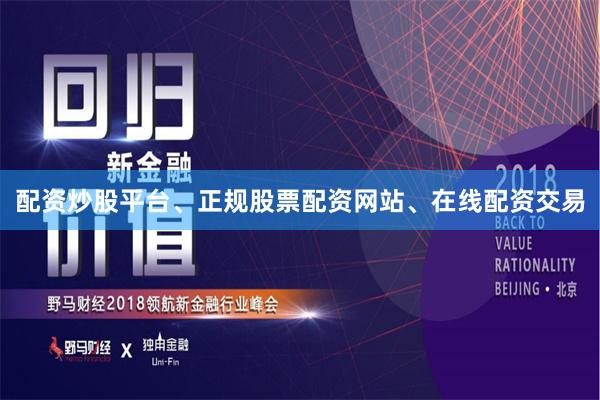 配资炒股平台、正规股票配资网站、在线配资交易