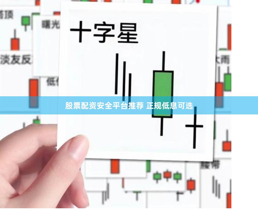 股票配资安全平台推荐 正规低息可选