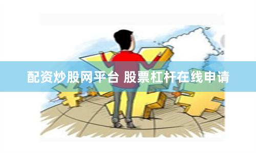 配资炒股网平台 股票杠杆在线申请