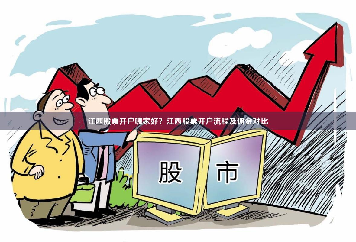 江西股票开户哪家好？江西股票开户流程及佣金对比