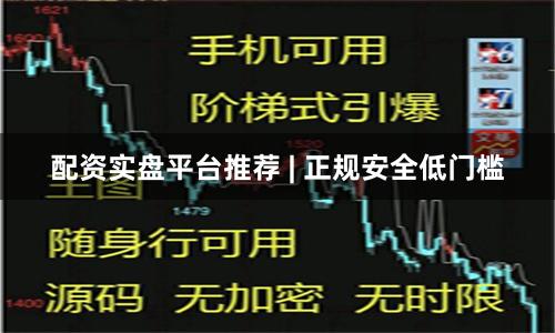 配资实盘平台推荐 | 正规安全低门槛